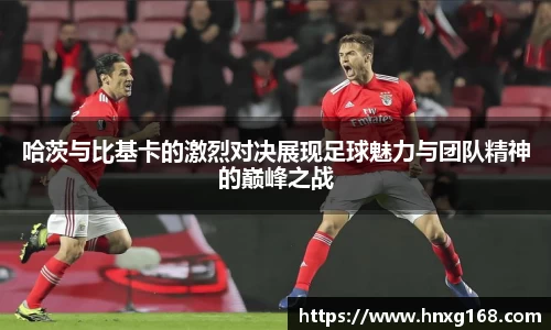 哈茨与比基卡的激烈对决展现足球魅力与团队精神的巅峰之战