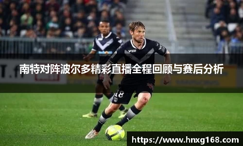 南特对阵波尔多精彩直播全程回顾与赛后分析