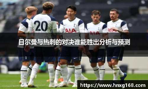 日尔曼与热刺的对决谁能胜出分析与预测